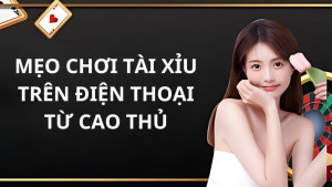 Mẹo Chơi Tài Xỉu Trên Điện Thoại: Bí Kíp Chiến Thắng Hiệu Quả